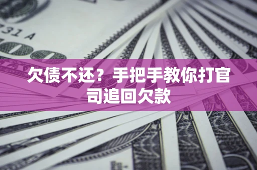 武汉欠债不还？手把手教你打官司追回欠款