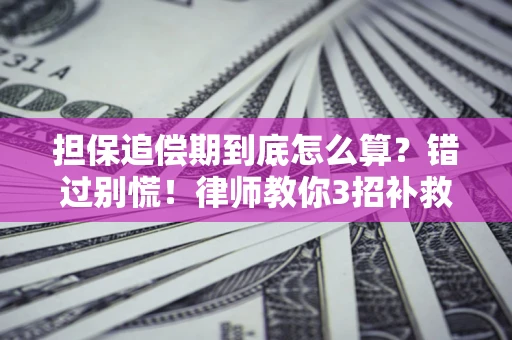 武汉担保追偿期到底怎么算？错过别慌！律师教你3招补救