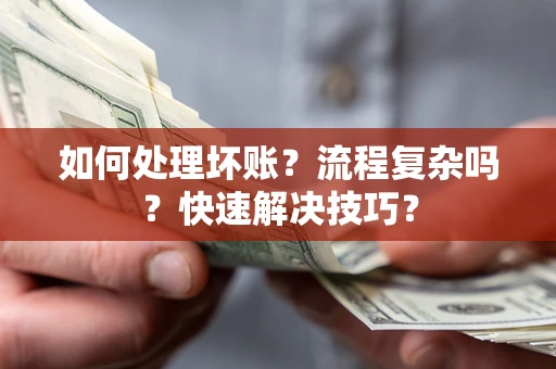 武汉如何处理坏账？流程复杂吗？快速解决技巧？