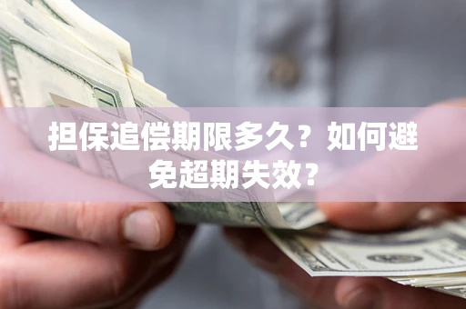 武汉担保追偿期限多久?如何避免超期失效? 武汉担保追偿期限多久?如何避免超期失效?