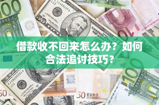 武汉借款收不回来怎么办？如何合法追讨技巧？