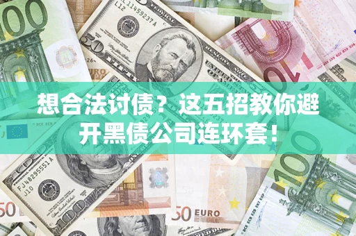 武汉想合法讨债？这五招教你避开黑债公司连环套！