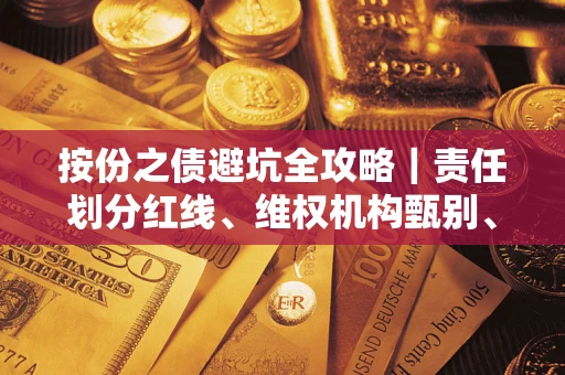 武汉按份之债避坑全攻略｜责任划分红线、维权机构甄别、纠纷处理全流程拆解