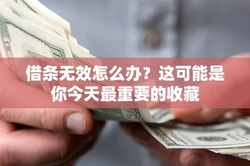 武汉借条无效怎么办？这可能是你今天最重要的收藏