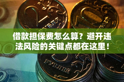 武汉借款担保费怎么算？避开违法风险的关键点都在这里！