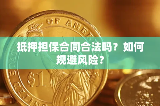 武汉抵押担保合同合法吗？如何规避风险？