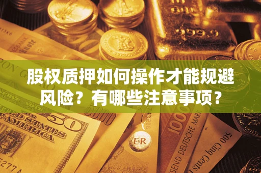 武汉股权质押如何操作才能规避风险？有哪些注意事项？