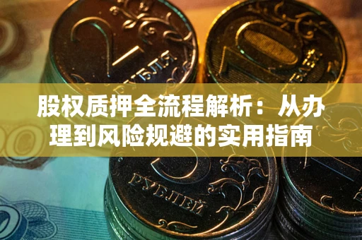 武汉股权质押全流程解析：从办理到风险规避的实用指南
