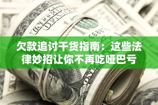 武汉欠款追讨干货指南：这些法律妙招让你不再吃哑巴亏
