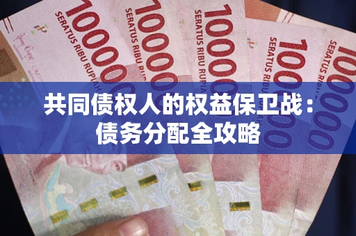 武汉共同债权人的权益保卫战：债务分配全攻略