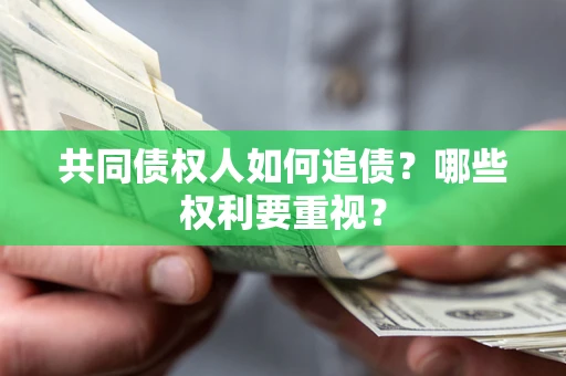 武汉共同债权人如何追债？哪些权利要重视？