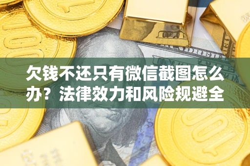 武汉欠钱不还只有微信截图怎么办？法律效力和风险规避全解析