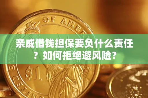 武汉亲戚借钱担保要负什么责任？如何拒绝避风险？