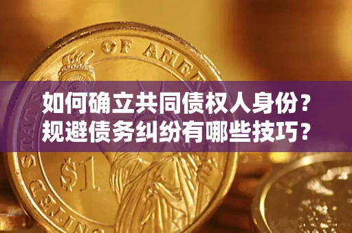 武汉如何确立共同债权人身份？规避债务纠纷有哪些技巧？