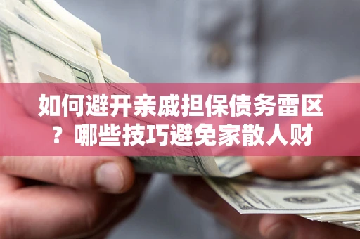 武汉如何避开亲戚担保债务雷区？哪些技巧避免家散人财
