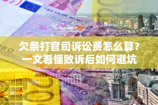 武汉欠条打官司诉讼费怎么算？一文看懂败诉后如何避坑