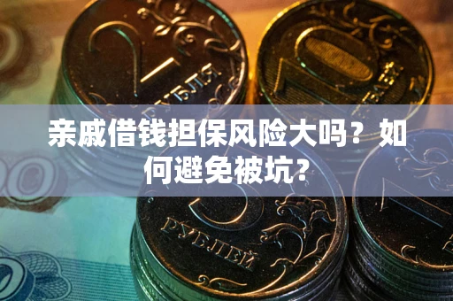 武汉亲戚借钱担保风险大吗？如何避免被坑？