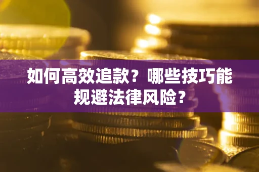 武汉如何高效追款？哪些技巧能规避法律风险？