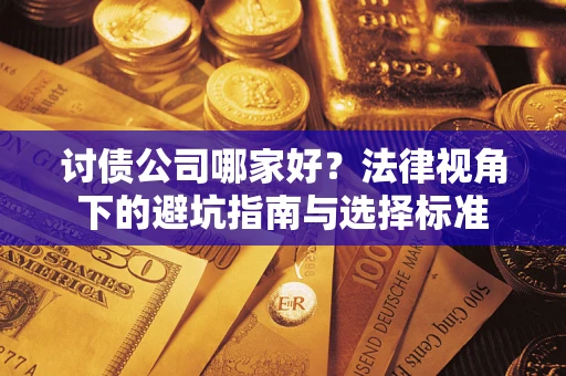 武汉讨债公司哪家好？法律视角下的避坑指南与选择标准