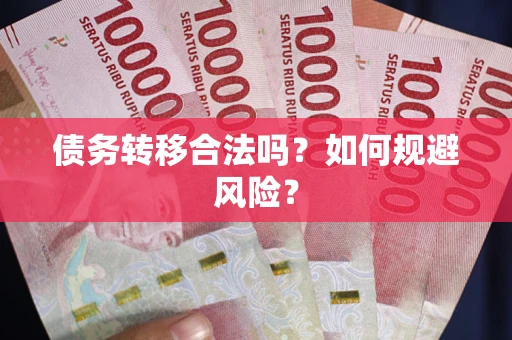 武汉债务转移合法吗？如何规避风险？