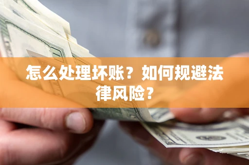 武汉怎么处理坏账？如何规避法律风险？