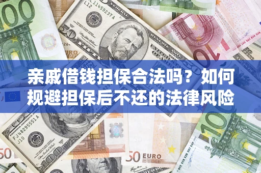 武汉亲戚借钱担保合法吗？如何规避担保后不还的法律风险？
