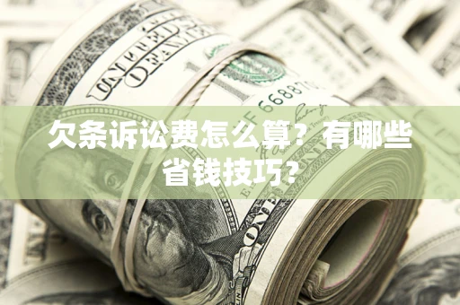 武汉欠条诉讼费怎么算？有哪些省钱技巧？