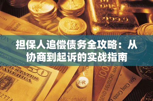 武汉担保人追偿债务全攻略：从协商到起诉的实战指南