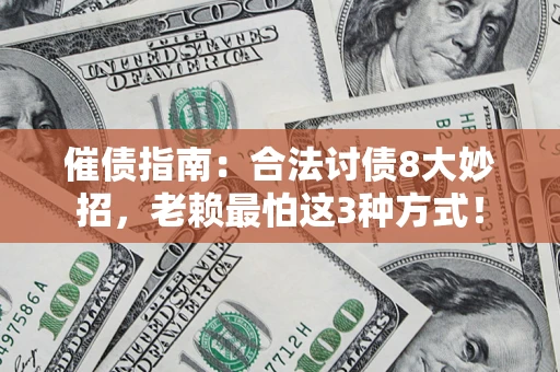 武汉催债指南：合法讨债8大妙招，老赖最怕这3种方式！