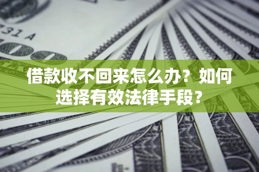 武汉借款收不回来怎么办？如何选择有效法律手段？