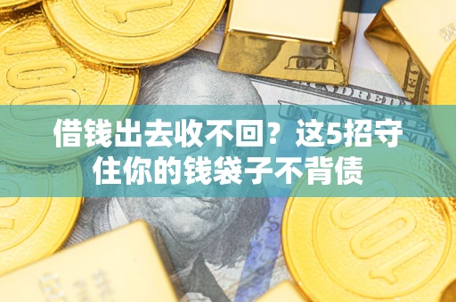 武汉借钱出去收不回？这5招守住你的钱袋子不背债