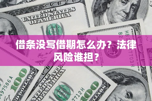 武汉借条没写借期怎么办？法律风险谁担？